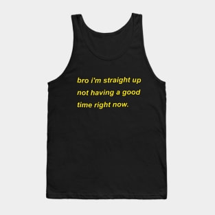 bro i'm straight up not having a good time right now Tank Top